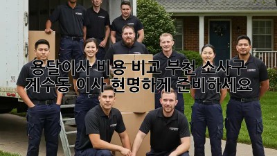 용달이사 비용 비교: 부천 소사구 계수동 이사, 현명하게 준비하세요!